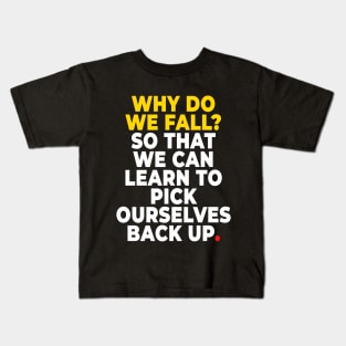 Why do we fall? So that we can learn to pick ourselves back up Kids T-Shirt